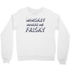 whiskey makes me frisky Crewneck Sweatshirt