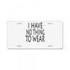 i have no thing to wear License Plate