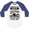 Some Of Us Grew Up Playing With Tractors The Lucky Ones Still Do 3/4 Sleeve Shirt