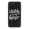 Daddy is my Hero iPhone 7 Plus Case