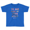 We Are Made of Star Stuff Toddler T-shirt
