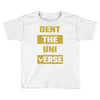 Dent The Universe Toddler T-shirt