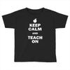 keep calm and teach on Toddler T-shirt