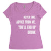 never take advice from me, you'll end up drunk Women's Triblend Scoop T-shirt