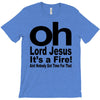 oh lord jesus it's a fire T-Shirt