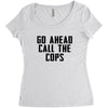 Go Ahead Call The Cops Women's Triblend Scoop T-shirt