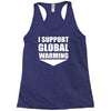 i support global warming Racerback Tank