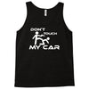 dont touch my car Tank Top