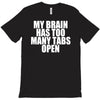 my brain has too many tabs open T-Shirt