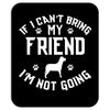 if i can't bring my dog i'm not going Mousepad