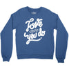 love what you do Crewneck Sweatshirt