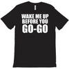 wake me up before you go go T-Shirt