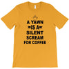 a yawn is a silent scream for coffeee T-Shirt