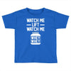 watch me lift watch me Toddler T-shirt