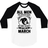 All Men Are Created Equal But Only The Best Are Born In March 3/4 Sleeve Shirt