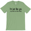 i'm just like you T-Shirt