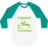 i don't need therapy i just need to do horseriding 1 3/4 Sleeve Shirt