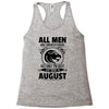 All Men Are Created Equal But Only The Best Are Born In August Racerback Tank