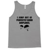 i jump out of perpectly good air planes Tank Top