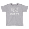 lets taco bout it Toddler T-shirt