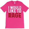 I WOULD LIKE TO RAGE T-Shirt