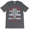 not everyone looks this good at sixty three T-Shirt