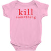 kill something Baby Onesie