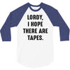 Lordy I Hope there Are Tapes 3/4 Sleeve Shirt