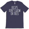 biceps don't grow on trees T-Shirt