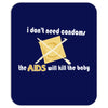 i dont need condoms the aids will kill the baby Mousepad