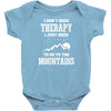 I Dont Need Therapy I Just Need To Go To The Mountains Infant Clothing