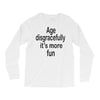 age disgracefully its more fun Long Sleeve Shirts