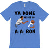 ya done messed up T-Shirt