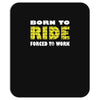 born to ride forced to work Mousepad