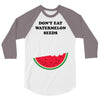Don't Eat Watermelon Seeds 3/4 Sleeve Shirt