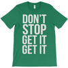 don't stop get it get it T-Shirt