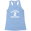 allergic 2 mornings funny slogan Racerback Tank