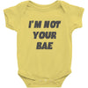 i'm not your bae girls Baby Onesie