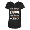 all women are created equal but only the best are born in october Maternity Scoop Neck T-shirt