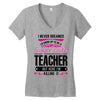 I Never Dreamed I'd Grow Up To Be A Super Cute Teacher But Here I'm Ki Women's V-Neck T-Shirt