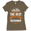 All Men Created Equal But The Best Born In December Ladies Fitted T-Shirt