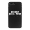 Suck my balls mate iPhone 7 Plus Case