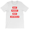 eat pussy not animals T-Shirt