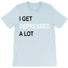 i get deppresed a lot T-Shirt