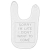 Sorry Im Late I Didnt Want To Come Baby Bibs