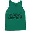i am currently away from my computer Tank Top