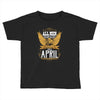 All Men Are Created Equal But Only The Best Are Born In April Toddler T-shirt