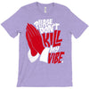 please don&rsquo;t kill my vibe T-Shirt