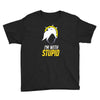 im with stupid Youth Tee