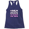 train insane or remain the same Racerback Tank